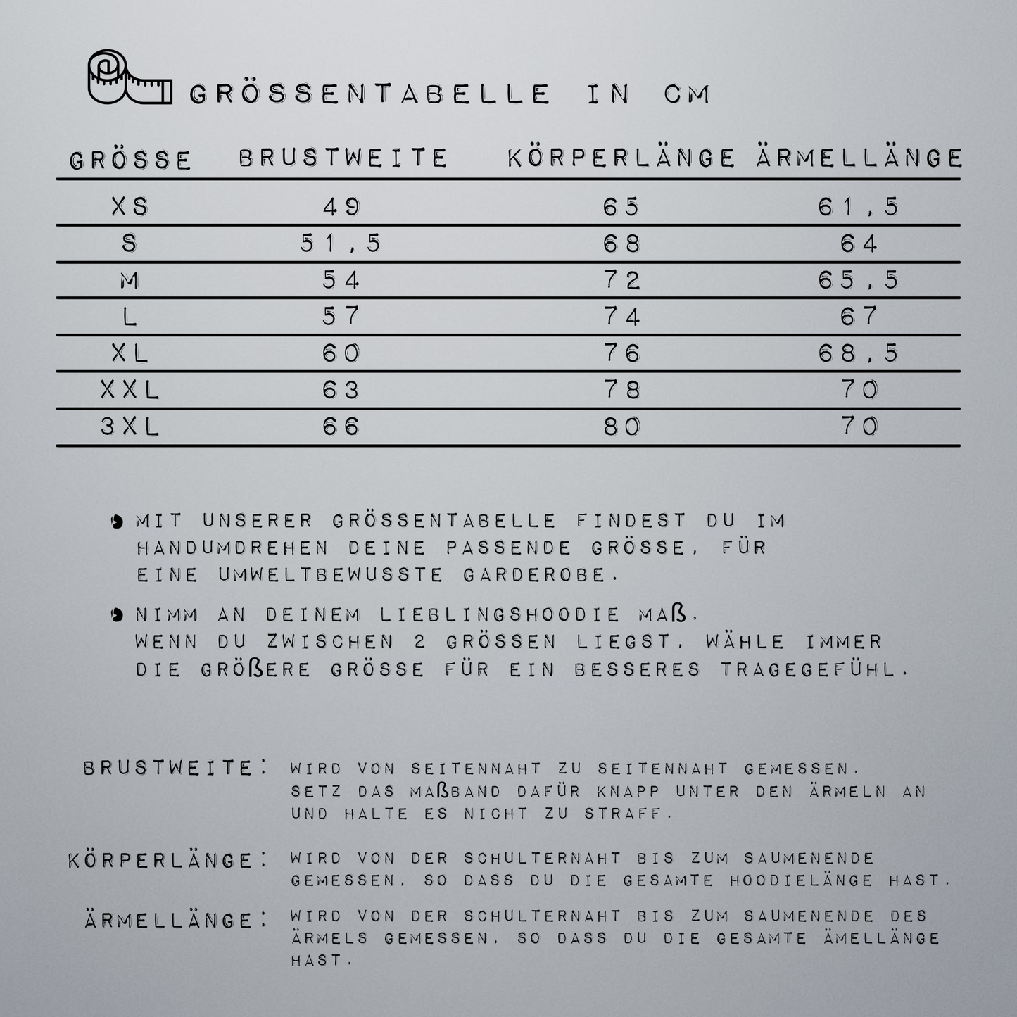 Dies ist die Größentabelle für den Hoodie. Bitte lass dir dabei helfen und miss dich aus, um die passende Hoodiegröße zu erfahren.